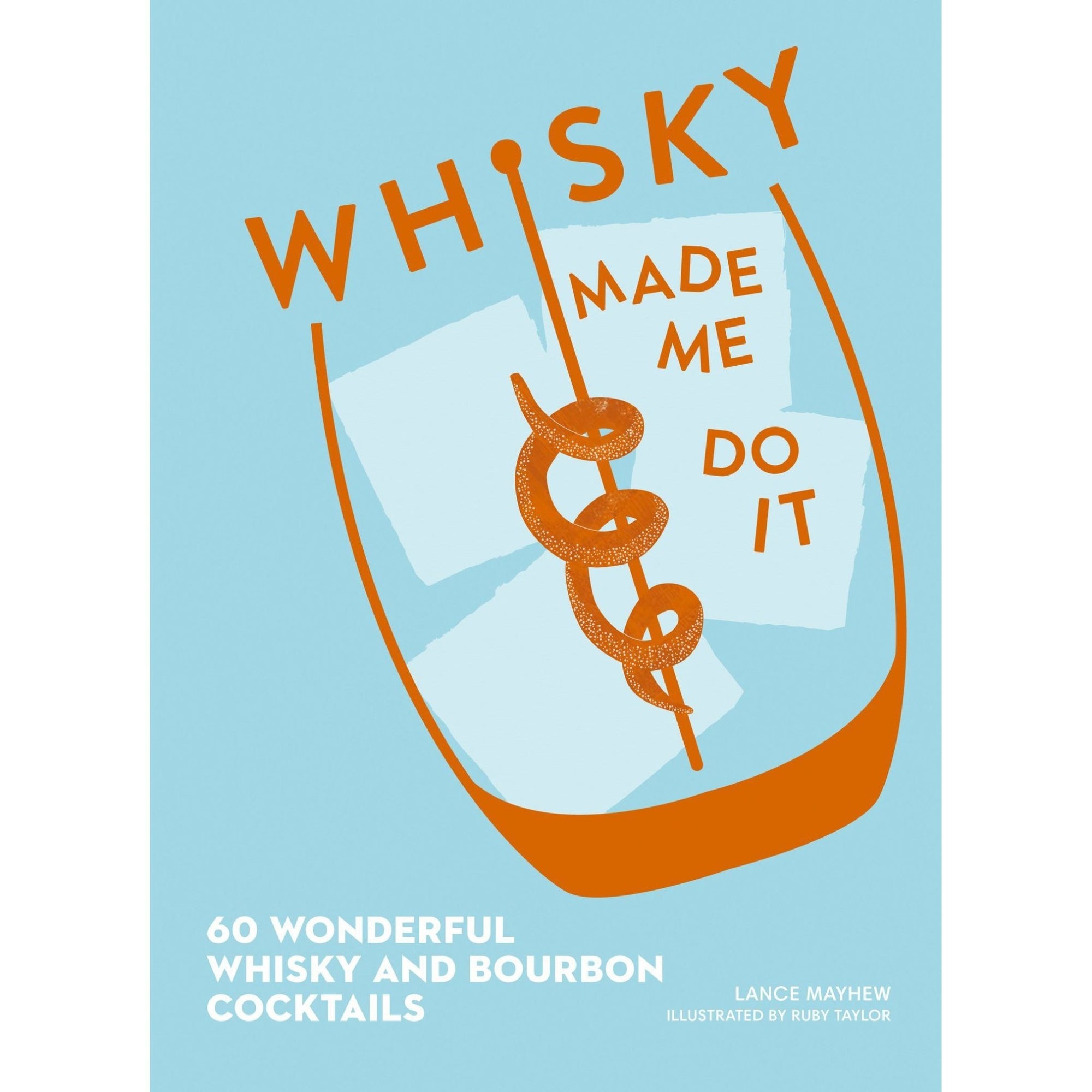 Whisky Made Me Do It: 60 wonderful whisky and bourbon cocktails - Calia Australia Pty Ltd